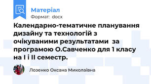 Календарно-тематичне планування дизайну та технологій з очікуваними результатами  за програмою О.Савченко для 1 класу на І і ІІ семестр.