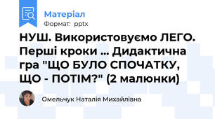 НУШ. Використовуємо ЛЕГО. Перші кроки ... Дидактична гра "ЩО БУЛО СПОЧАТКУ, ЩО - ПОТІМ?" (2 малюнки)