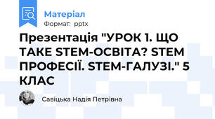 Презентація "УРОК 1. ЩО ТАКЕ STEM-ОСВІТА? STEM ПРОФЕСІЇ. STEM-ГАЛУЗІ." 5 КЛАС