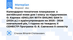 Календарно-тематичне планування  з англійської мови для 1 класу за підручником О. Карпюк «ENGLISH WITH SMILING SAM 1» (2024 р.) з аудіосупроводом на 2025 - 2026 навчальний рік, 1 година на тиждень IІ СЕМЕСТР Програма: О. Я. Савченко IІ семестр