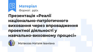 Презентація «Реалії національно-патріотичного виховання через впровадження проектної діяльності у навчально-виховному процесі»
