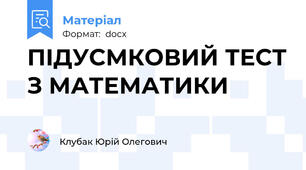 ПІДУСМКОВИЙ ТЕСТ З МАТЕМАТИКИ
