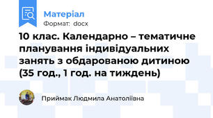 10 клас. Календарно – тематичне планування індивідуальних занять з обдарованою дитиною (35 год., 1 год. на тиждень)
