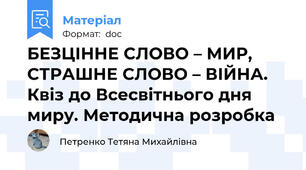 БЕЗЦІННЕ СЛОВО – МИР, СТРАШНЕ СЛОВО – ВІЙНА. Квіз до Всесвітнього дня миру. Методична розробка