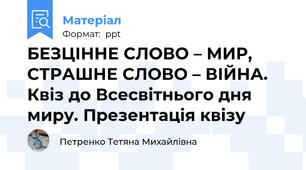 БЕЗЦІННЕ СЛОВО – МИР, СТРАШНЕ СЛОВО – ВІЙНА. Квіз до Всесвітнього дня миру. Презентація квізу