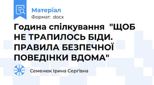 Година спілкування  "ЩОБ НЕ ТРАПИЛОСЬ БІДИ. ПРАВИЛА БЕЗПЕЧНОЇ ПОВЕДІНКИ ВДОМА"