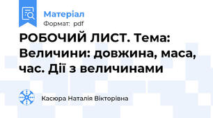 РОБОЧИЙ ЛИСТ. Тема: Величини: довжина, маса, час. Дії з величинами