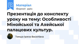 Презентація до конспекту уроку на тему: Особливості Мінойської та Ахейської палацових культур.