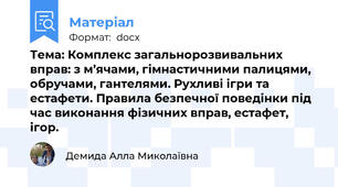Тема: Комплекс загальнорозвивальних вправ: з м’ячами, гімнастичними палицями, обручами, гантелями. Рухливі ігри та естафети. Правила безпечної поведінки під час виконання фізичних вправ, естафет, ігор.
