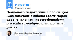 Психолого-педагогічний практикум: «Забезпечення якісної освіти через вдосконалення   професіоналізму вчителів та усвідомлене навчання учнів»