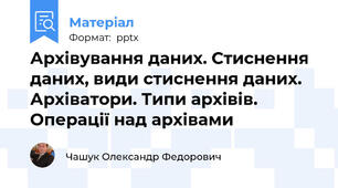 Архівування даних. Стиснення даних, види стиснення даних. Архіватори. Типи архівів. Операції над архівами
