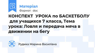 КОНСПЕКТ  УРОКА по БАСКЕТБОЛУ  для учащихся 7 класса, Тема урока: Ловля и передача мяча в движении на бегу