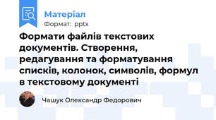 Формати файлів текстових документів. Створення, редагування та форматування списків, колонок, символів, формул в текстовому документі