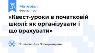 «Квест-уроки в початковій школі: як організувати і що врахувати»
