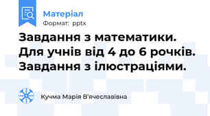 Завдання з математики. Для учнів від 4 до 6 рочків. Завдання з ілюстраціями.