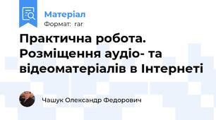 Практична робота. Розміщення аудіо- та відеоматеріалів в Інтернеті