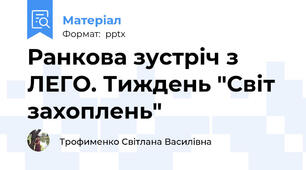 Ранкова зустріч з ЛЕГО. Тиждень "Світ захоплень"