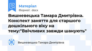 Вишневецька Тамара Дмитрівна. Конспект заняття для старшого дошкільного віку на тему:"Ввічливих завжди шанують"