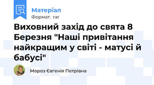 Виховний захід до свята 8 Березня "Наші привітання найкращим у світі - матусі й бабусі"