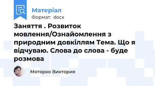 Заняття . Розвиток мовлення/Ознайомлення з природним довкіллям Тема. Що я відчуваю. Слова до слова - буде розмова