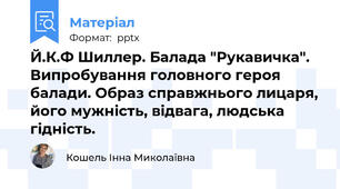 Й.К.Ф Шиллер. Балада "Рукавичка". Випробування головного героя балади. Образ справжнього лицаря, його мужність, відвага, людська гідність.
