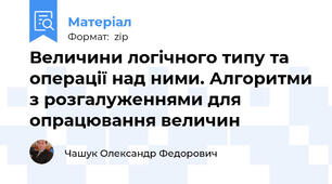 Величини логічного типу та операції над ними. Алгоритми з розгалуженнями для опрацювання величин