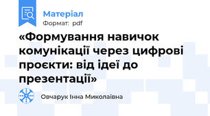 «Формування навичок комунікації через цифрові проєкти: від ідеї до презентації»