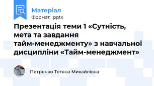 Презентація теми 1 «Сутність, мета та завдання тайм-менеджменту» з навчальної дисципліни «Тайм-менеджмент»
