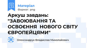 Аркуш завдань: "ЗАВОЮВАННЯ ТА ОСВОЄННЯ  НОВОГО СВІТУ ЄВРОПЕЙЦЯМИ"