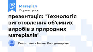 презентація: "Технологія виготовлення об'ємних виробів з природних матеріалів"