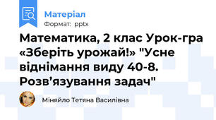 Математика, 2 клас Урок-гра «Зберіть урожай!» "Усне віднімання виду 40-8. Розв’язування задач"