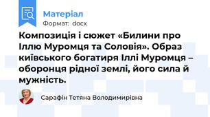Композиція і сюжет «Билини про Іллю Муромця та Соловія». Образ київського богатиря Іллі Муромця – оборонця рідної землі, його сила й мужність.