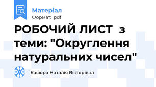 РОБОЧИЙ ЛИСТ  з теми: "Округлення натуральних чисел"