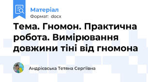 Тема. Гномон. Практична робота. Вимірювання довжини тіні від гномона