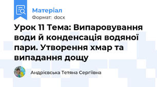 Урок 11 Тема: Випаровування води й конденсація водяної пари. Утворення хмар та випадання дощу