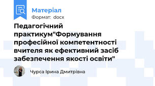 Педагогічний практикум"Формування професійної компетентності вчителя як ефективний засіб забезпечення якості освіти"