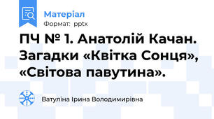 ПЧ № 1. Анатолій Качан. Загадки «Квітка Сонця», «Світова павутина».