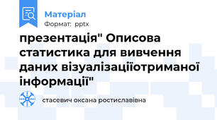 презентація" Описова статистика для вивчення даних візуалізаціїотриманої інформації"
