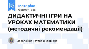 ДИДАКТИЧНІ ІГРИ НА УРОКАХ МАТЕМАТИКИ (методичні рекомендації)