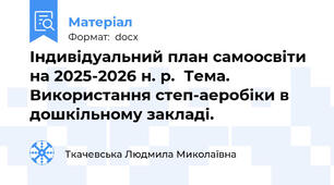 Індивідуальний план самоосвіти на 2025-2026 н. р.  Тема. Використання степ-аеробіки в дошкільному закладі.