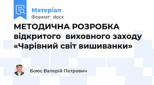 МЕТОДИЧНА РОЗРОБКА відкритого  виховного заходу  «Чарівний світ вишиванки»