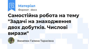 Самостійна робота на тему "Задачі на знаходження двох добутків. Числові вирази"