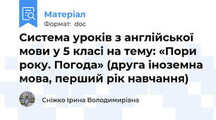 Система уроків з англійської мови у 5 класі на тему: «Пори року. Погода» (друга іноземна мова, перший рік навчання)