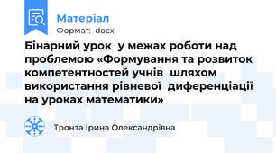 Бінарний урок  у межах роботи над проблемою «Формування та розвиток  компетентностей учнів  шляхом використання рівневої  диференціації  на уроках математики»