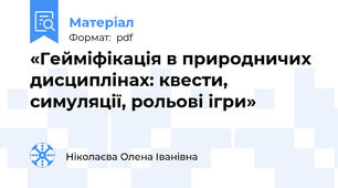 «Гейміфікація в природничих дисциплінах: квести, симуляції, рольові ігри»