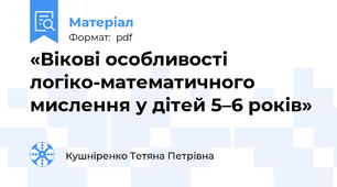 «Вікові особливості логіко-математичного мислення у дітей 5–6 років»