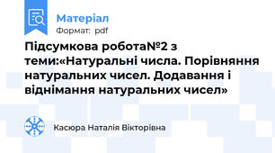 Підсумкова робота№2 з теми:«Натуральні числа. Порівняння натуральних чисел. Додавання і віднімання натуральних чисел»