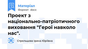Проект з національно-патріотичного виховання "Герої навколо нас".