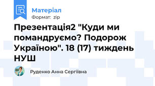 Презентація2 "Куди ми помандруємо? Подорож Україною". 18 (17) тиждень НУШ