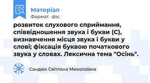 розвиток слухового сприймання, співвідношення звука і букви (С), визнавчення місця звука і букви у слові; фіксація буквою початкового звука у словах. Лексична тема "Осінь".